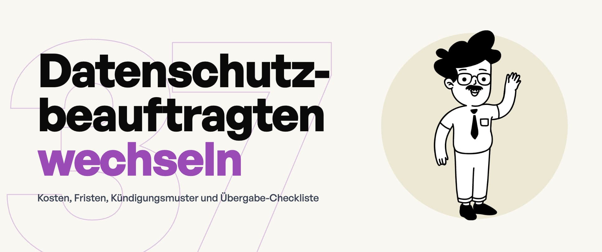 Datenschutzbeauftragten wechseln: Kosten, Fristen, Kündigungsmuster und Übergabe-Checkliste